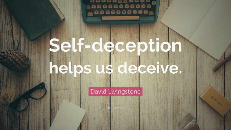 David Livingstone Quote: “Self-deception helps us deceive.”