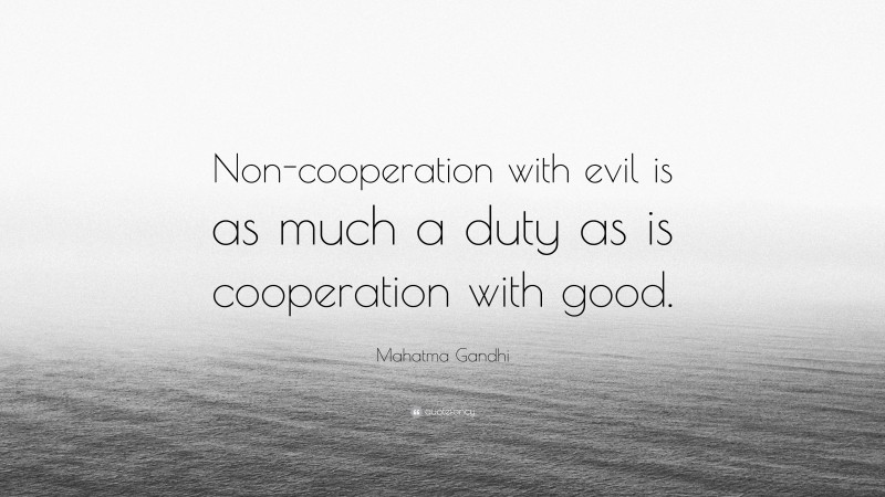Mahatma Gandhi Quote: “Non-cooperation with evil is as much a duty as is cooperation with good.”