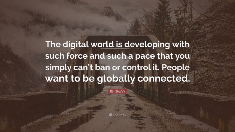 Elif Shafak Quote: “The digital world is developing with such force and ...