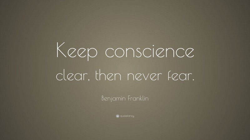 Benjamin Franklin Quote: “Keep conscience clear, then never fear.”