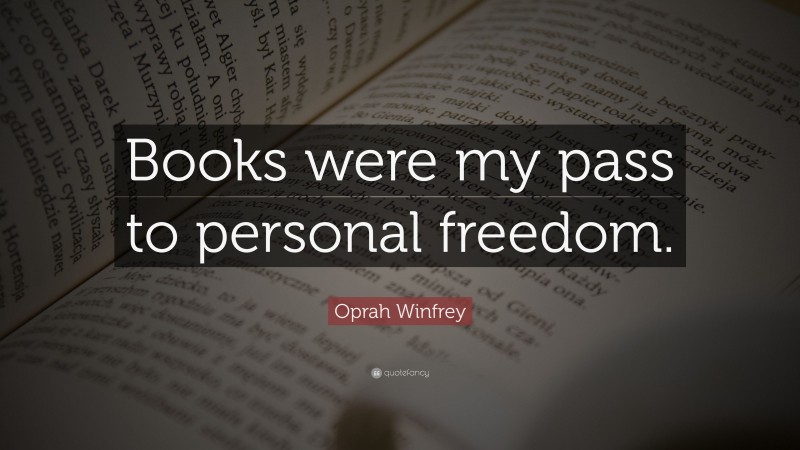 Oprah Winfrey Quote: “Books were my pass to personal freedom.”