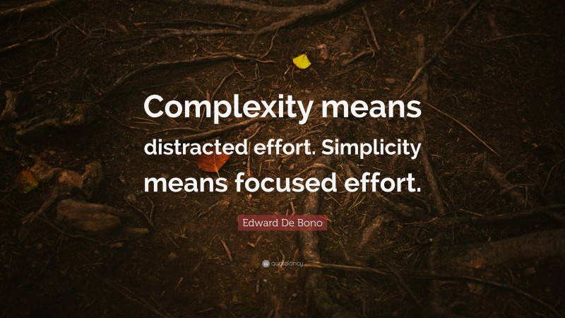 Edward De Bono Quote: “Complexity means distracted effort. Simplicity means focused effort.”