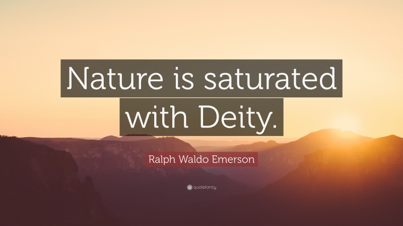 Ralph Waldo Emerson Quote: “Nature is saturated with Deity.”