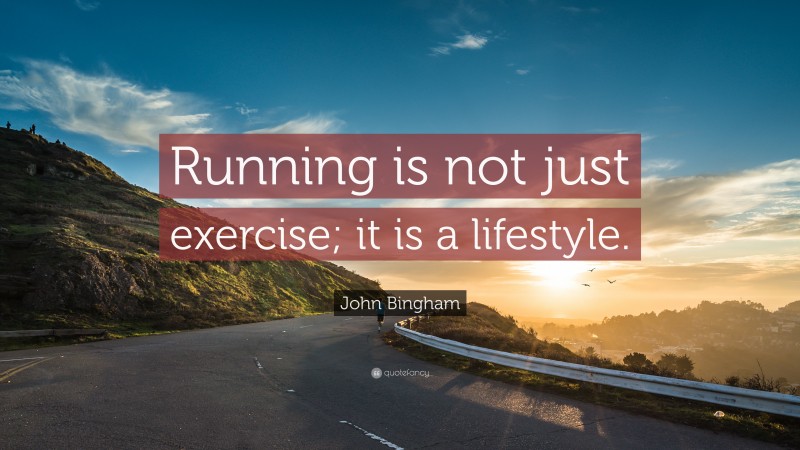 John Bingham Quote: “Running is not just exercise; it is a lifestyle.”