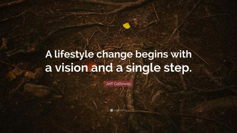 Jeff Galloway Quote: “A lifestyle change begins with a vision and a single step.”