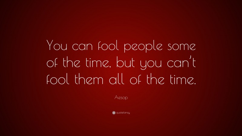 Aesop Quote: “You can fool people some of the time, but you can’t fool ...