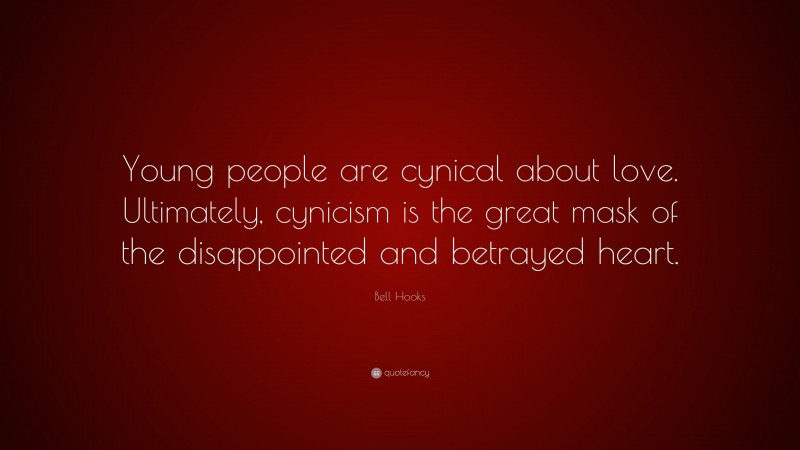 Bell Hooks Quote: “Young people are cynical about love. Ultimately, cynicism is the great mask of the disappointed and betrayed heart.”