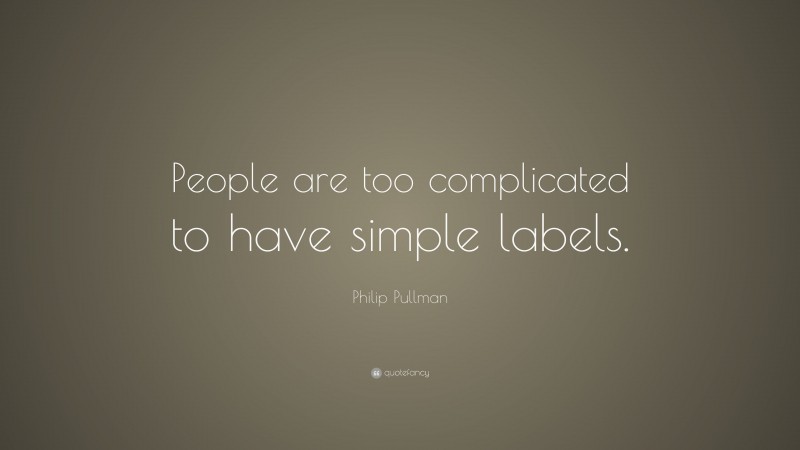 Philip Pullman Quote: “People are too complicated to have simple labels.”