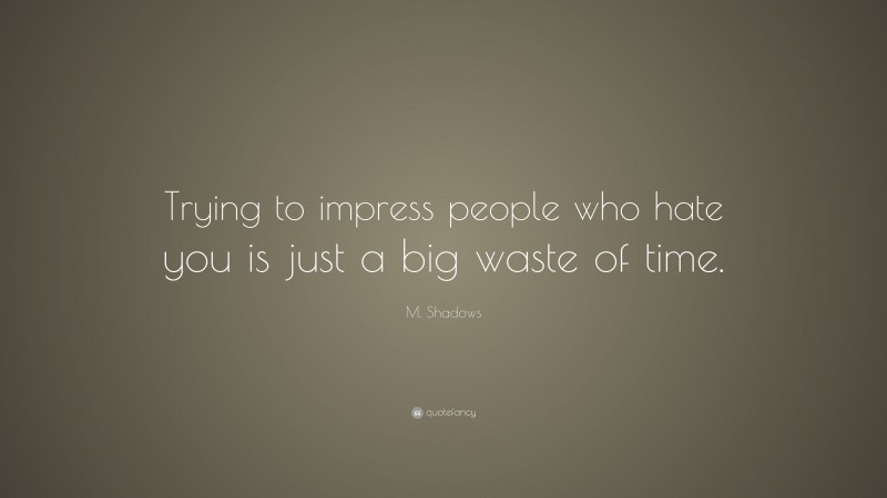 M. Shadows Quote: “Trying to impress people who hate you is just a big waste of time.”