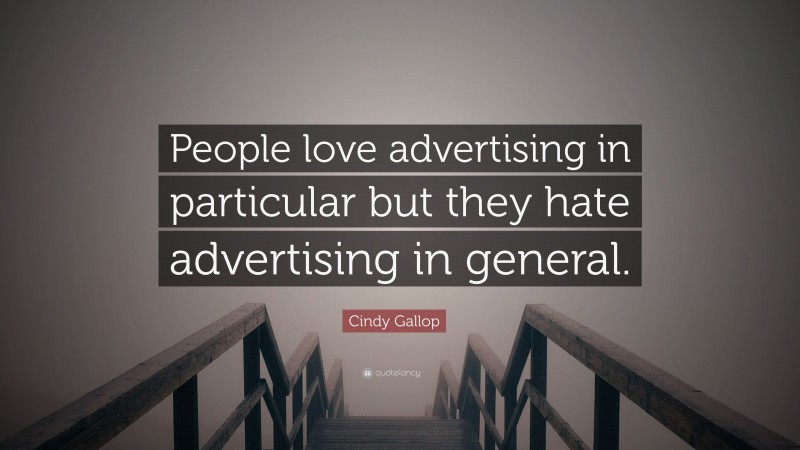 Cindy Gallop Quote: “People love advertising in particular but they hate advertising in general.”