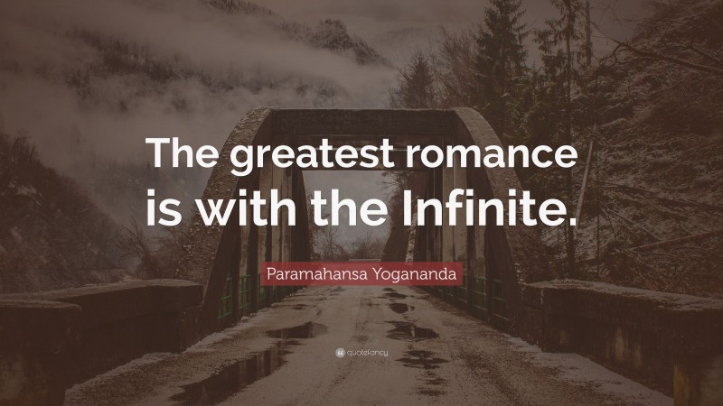Paramahansa Yogananda Quote: “The greatest romance is with the Infinite.”