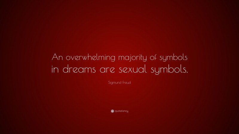 Sigmund Freud Quote: “An overwhelming majority of symbols in dreams are sexual symbols.”