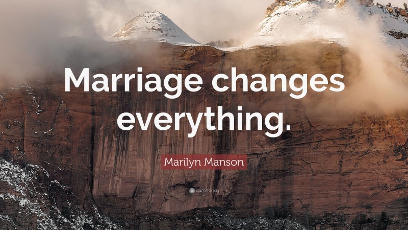 Marilyn Manson Quote: “Marriage changes everything.”