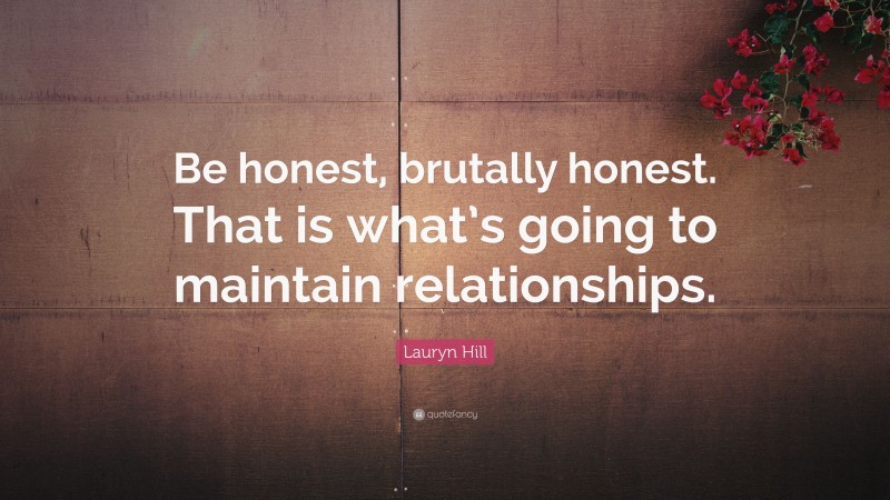 Lauryn Hill Quote: “Be honest, brutally honest. That is what’s going to maintain relationships.”