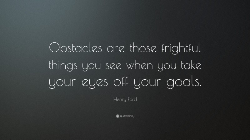 Henry Ford Quote: “Obstacles are those frightful things you see when ...