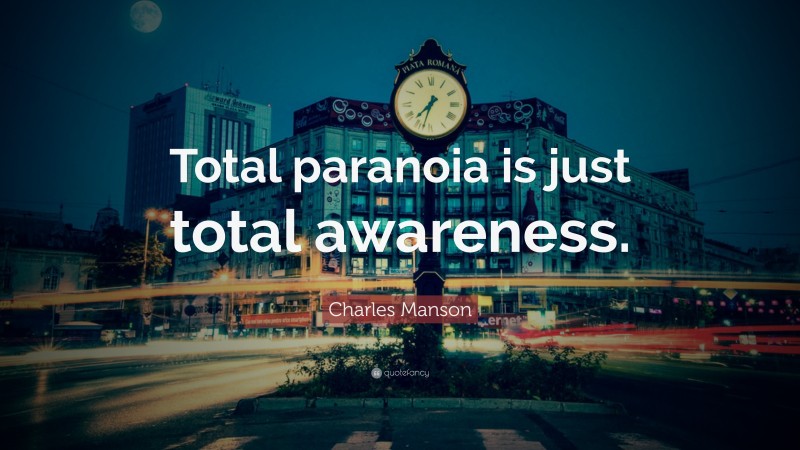 Charles Manson Quote: “Total paranoia is just total awareness.”