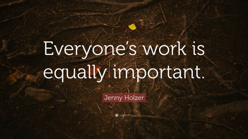 Jenny Holzer Quote: “Everyone’s work is equally important.”