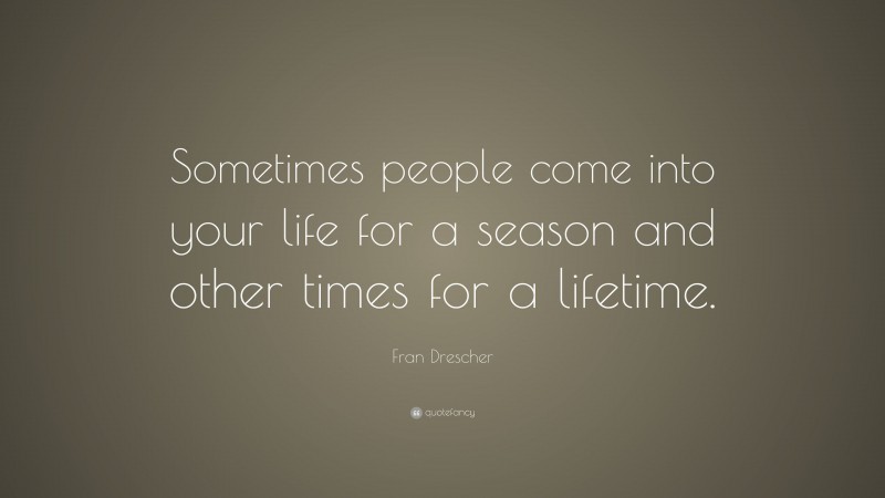 Fran Drescher Quote: “Sometimes people come into your life for a season and other times for a lifetime.”