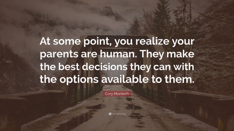 Cory Monteith Quote: “At some point, you realize your parents are human. They make the best decisions they can with the options available to them.”