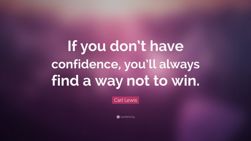 Carl Lewis Quote: “If you don’t have confidence, you’ll always find a way not to win.”