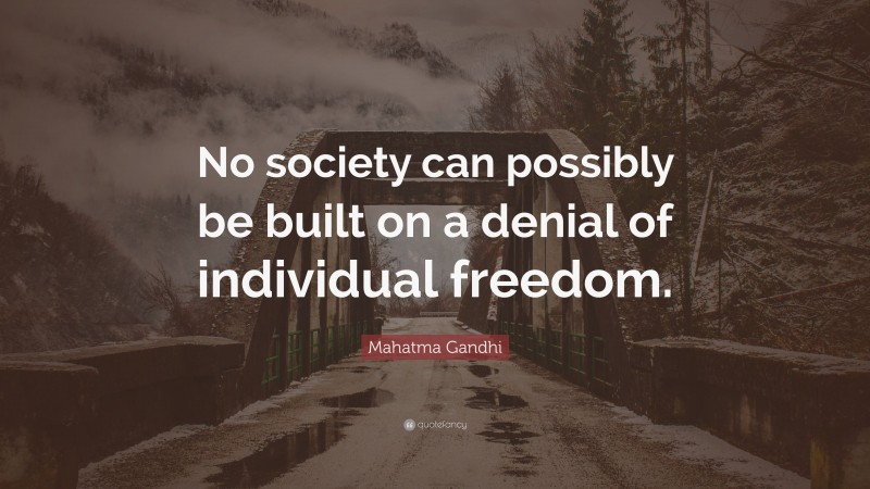 Mahatma Gandhi Quote: “No society can possibly be built on a denial of individual freedom.”