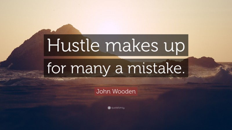 John Wooden Quote: “Hustle makes up for many a mistake.”