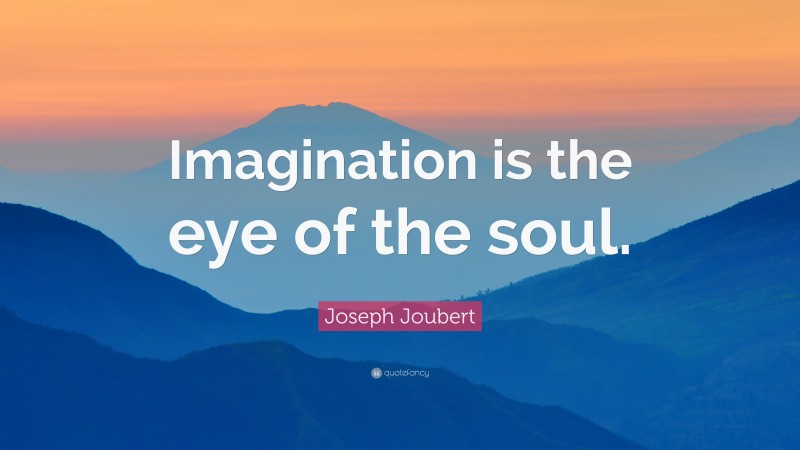 Joseph Joubert Quote: “Imagination is the eye of the soul.”