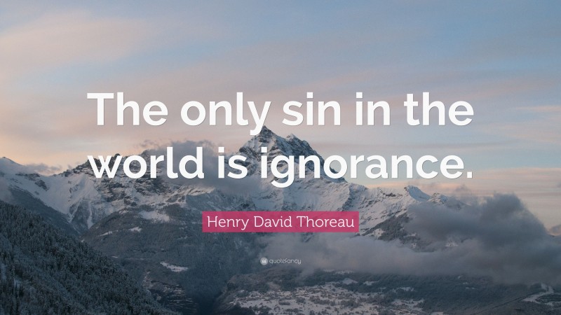 Henry David Thoreau Quote: “The only sin in the world is ignorance.”