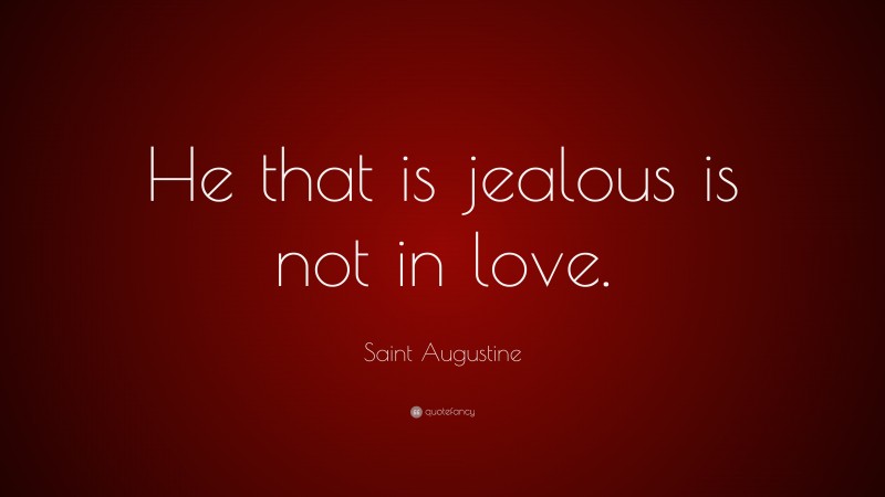 Saint Augustine Quote: “he That Is Jealous Is Not In Love.”