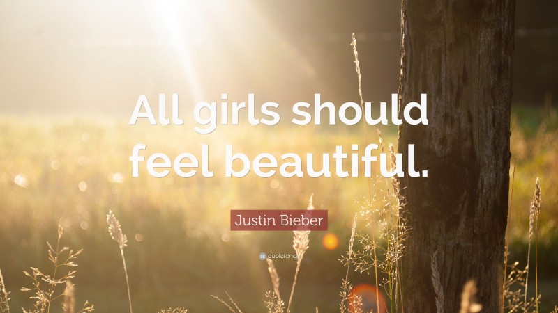 Justin Bieber Quote: “All girls should feel beautiful.”