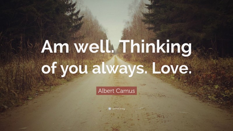 Albert Camus Quote: “Am well. Thinking of you always. Love.”