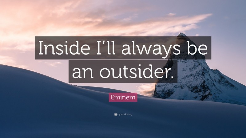 Eminem Quote: “Inside I’ll always be an outsider.”