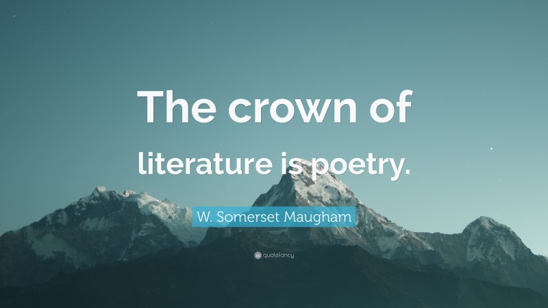 W. Somerset Maugham Quote: “The crown of literature is poetry.”