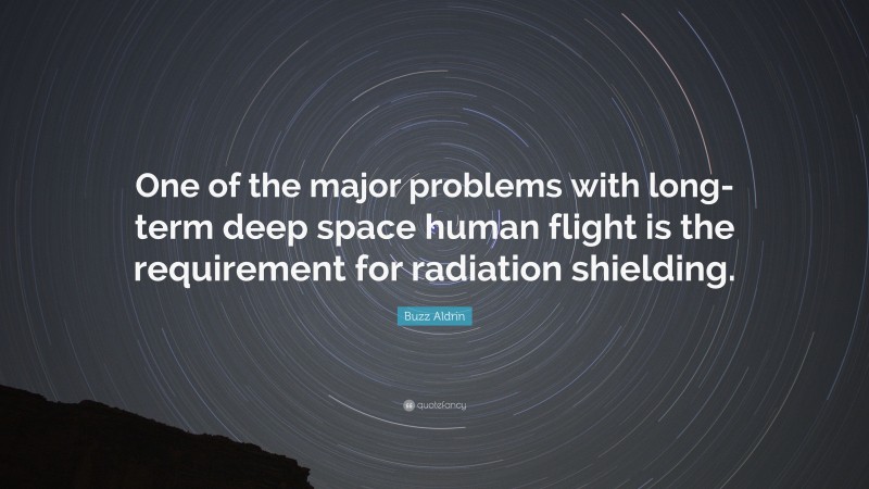 Buzz Aldrin Quote: “One of the major problems with long-term deep space human flight is the requirement for radiation shielding.”