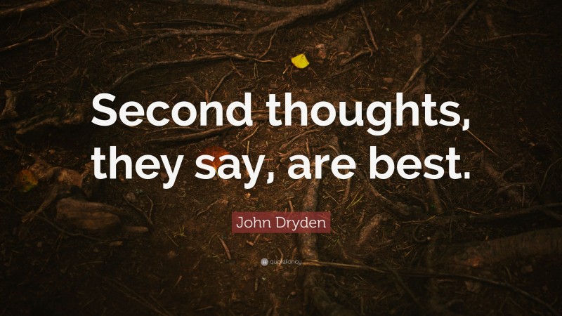 John Dryden Quote: “Second thoughts, they say, are best.”