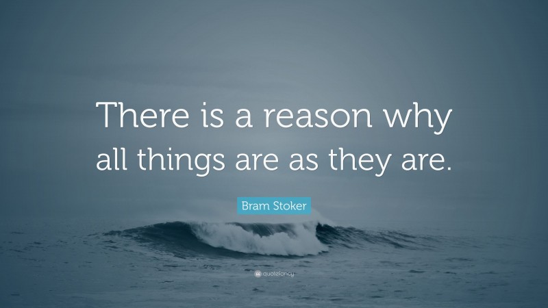Bram Stoker Quote: “There is a reason why all things are as they are.”
