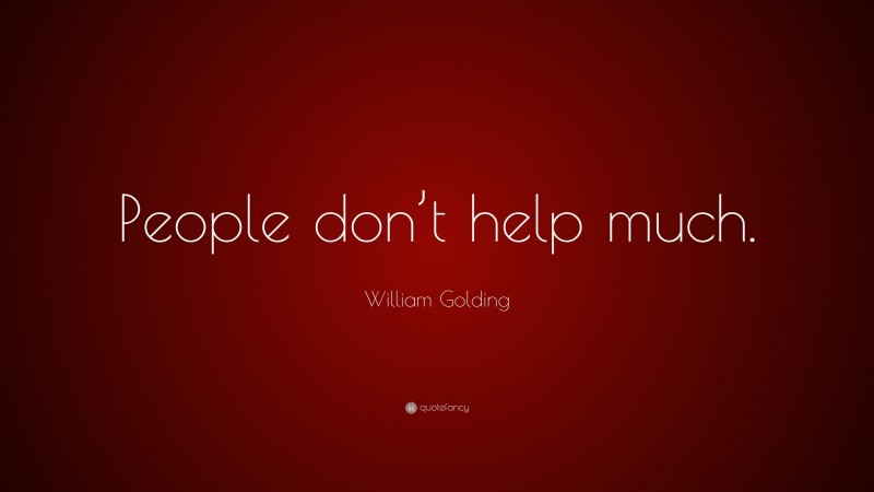 William Golding Quote: “People don’t help much.”
