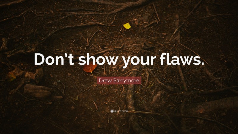 Drew Barrymore Quote: “Don’t show your flaws.”