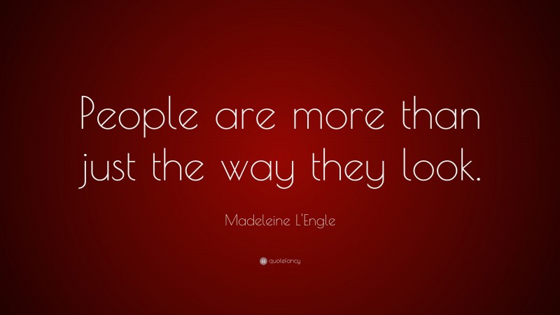 Madeleine L'Engle Quote: “People are more than just the way they look.”
