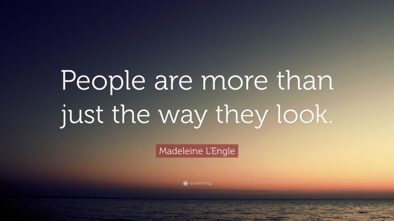 Madeleine L'Engle Quote: “People are more than just the way they look.”