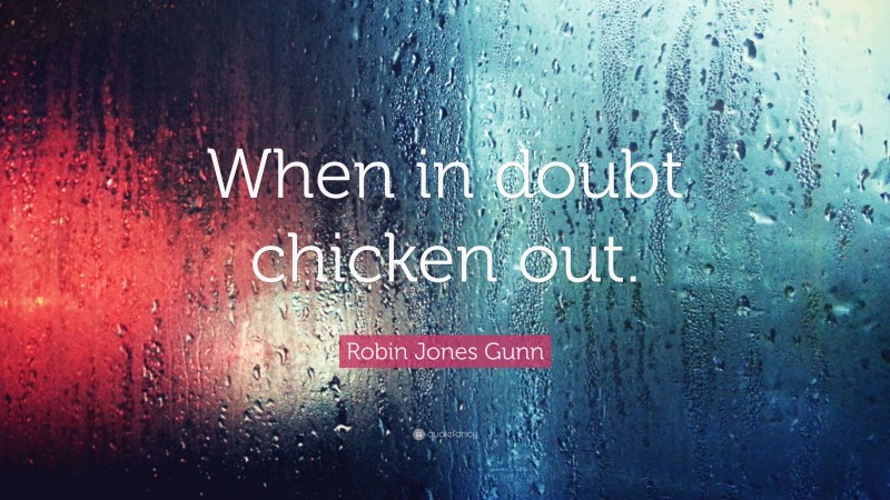 Robin Jones Gunn Quote: “When in doubt chicken out.”