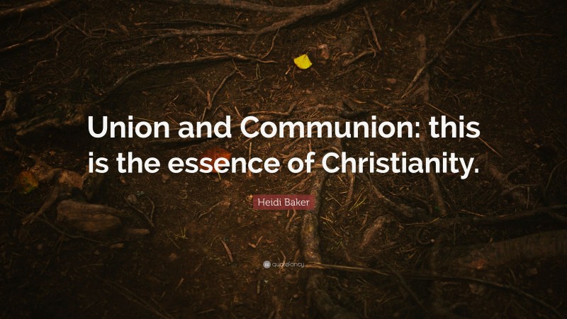 Heidi Baker Quote: “Union and Communion: this is the essence of Christianity.”