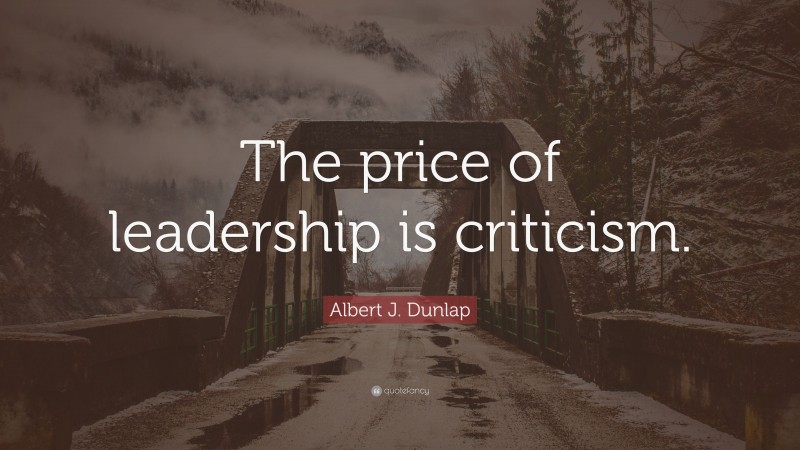 Albert J. Dunlap Quote: “The price of leadership is criticism.”
