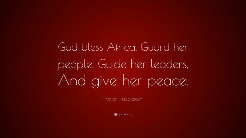 Trevor Huddleston Quote: “God bless Africa, Guard her people, Guide her leaders, And give her peace.”
