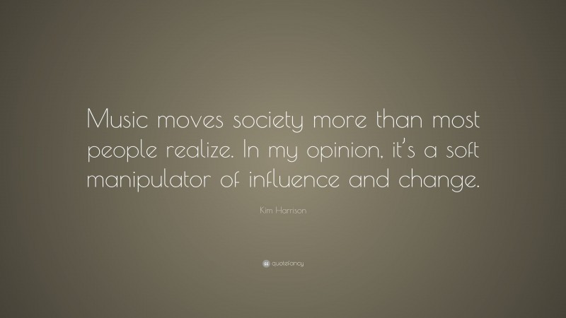 Kim Harrison Quote: “Music moves society more than most people realize ...