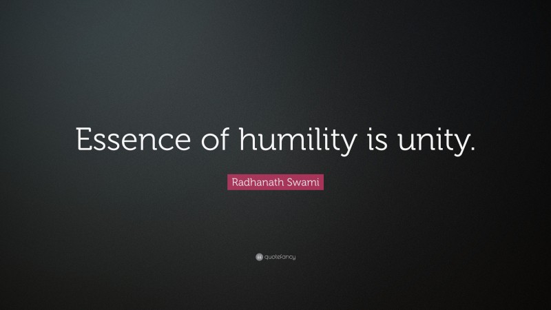 Radhanath Swami Quote: “Essence of humility is unity.”