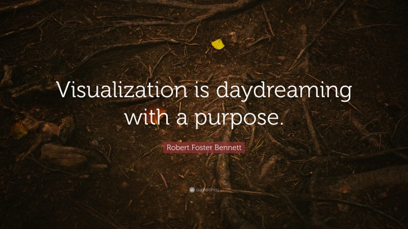 Robert Foster Bennett Quote: “Visualization is daydreaming with a purpose.”