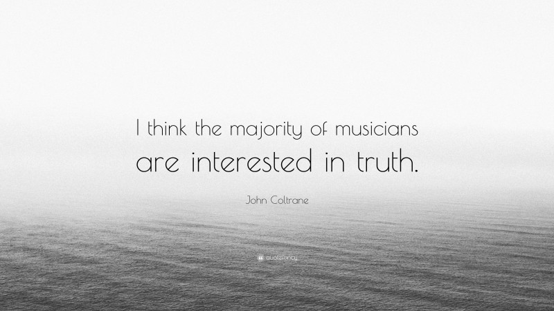 John Coltrane Quote: “I think the majority of musicians are interested in truth.”