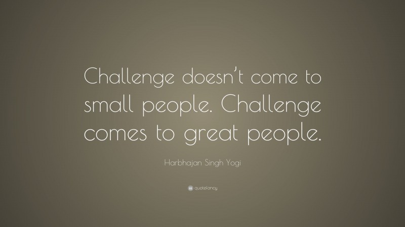 Harbhajan Singh Yogi Quote: “Challenge doesn’t come to small people. Challenge comes to great people.”