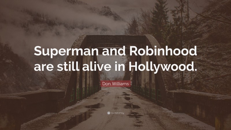 Don Williams Quote: “Superman and Robinhood are still alive in Hollywood.”